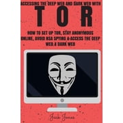 Tor Accessing The Deep Web & Dark Web With Tor How To Set Up Tor, Stay Anonymous Online, Avoid NSA Paperback by Jack Jones