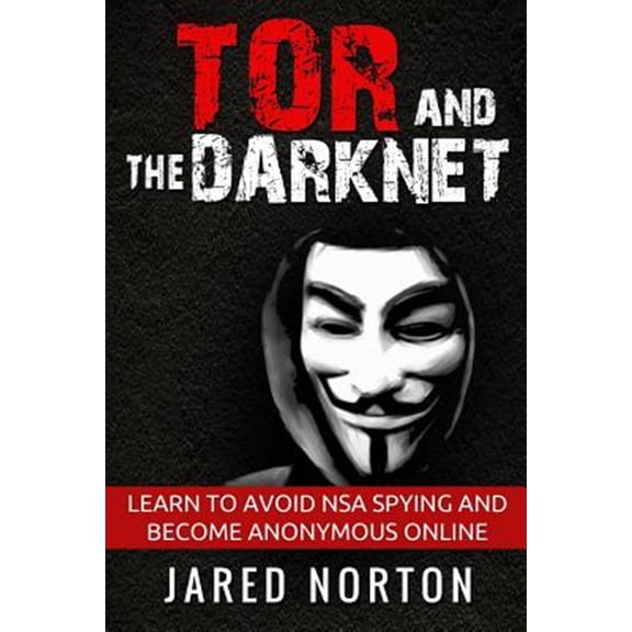 Tor and the Dark Net : Learn to Avoid Nsa Spying and Become Anonymous Online