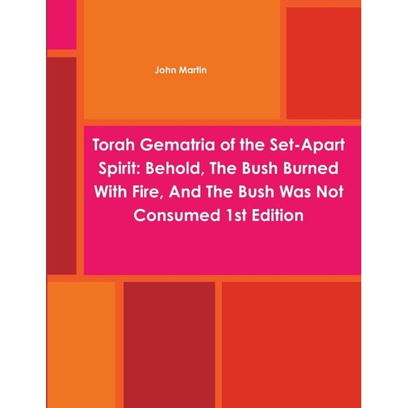 Torah Gematria of the Set-Apart Spirit: Behold, The Bush Burned With Fire, And The Bush Was Not Consumed 1st Edition, (Paperback)