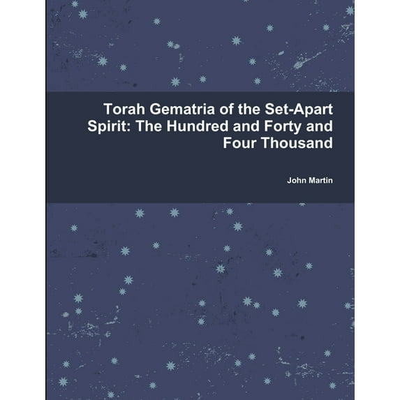 Torah Gematria of the Set-Apart Spirit: The Hundred and Forty and Four Thousand, (Paperback)