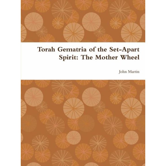 Torah Gematria of the Set-Apart Spirit: The Mother Wheel, (Paperback)