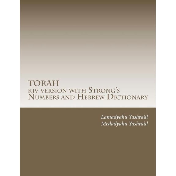 TORAH kjv version with Strong's Numbers and Hebrew Dictionary: Study the Torah with the Strong's Numbers and Dictionary, (Paperback)