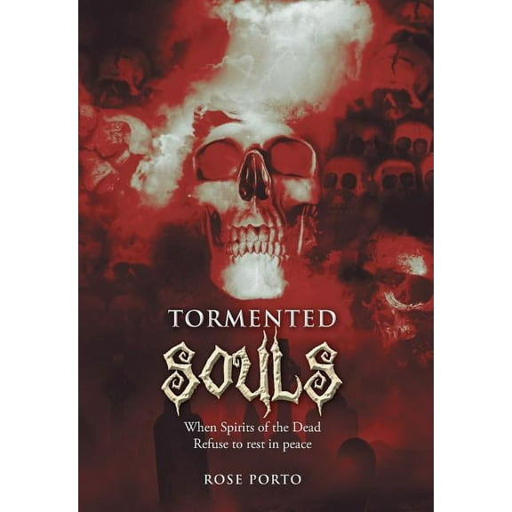 Tormented Souls : When Spirits of the Dead Refuse to Rest in Peace
