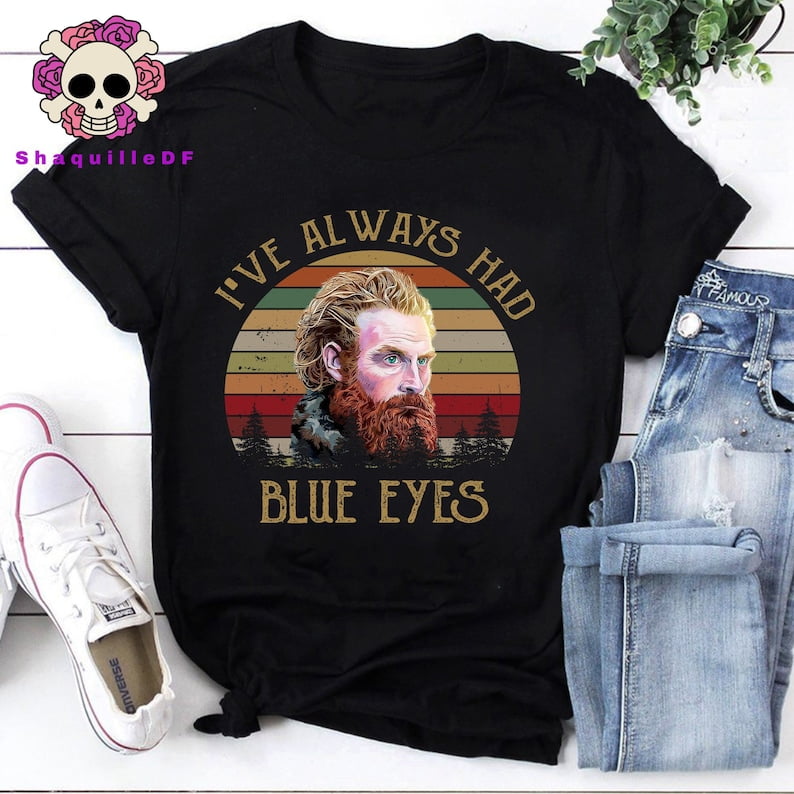 I've Always Had Blue Eyes Tshirt I've Always Had Blue Eyes Tshirt
