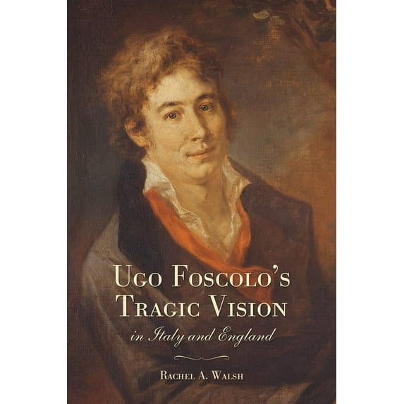 Toronto Italian Studies Ugo Foscolo's Tragic Vision in Italy and England, (Hardcover)