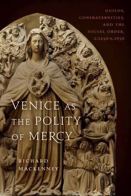 Toronto Italian Studies: Venice as the Polity of Mercy: Guilds, Confraternities, and the Social Order, c. 1250-c. 1650 (Hardcover)