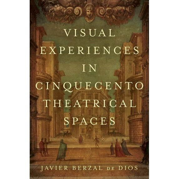 Toronto Italian Studies: Visual Experiences in Cinquecento Theatrical Spaces (Hardcover)