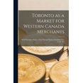 thumbnail image 1 of Toronto as a Market for Western Canada Merchants [microform]: With Descriptive Notices of the Principal Business Establishments in the City (Paperback), 1 of 1
