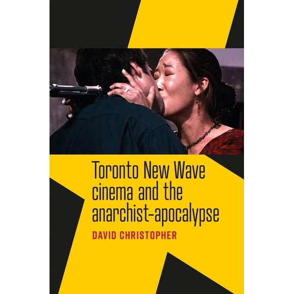 Toronto New Wave Cinema and the Anarchist-Apocalypse, (Hardcover)