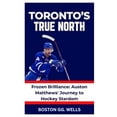 thumbnail image 1 of Toronto's True North: "Frozen Brilliance: Auston Matthews' Journey to Hockey Stardom" (Paperback), 1 of 1