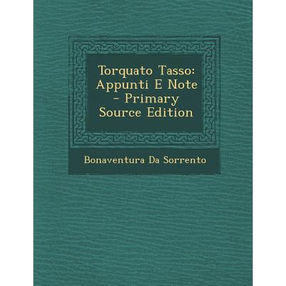 Torquato Tasso: Appunti E Note Paperback Edition - Primary Source