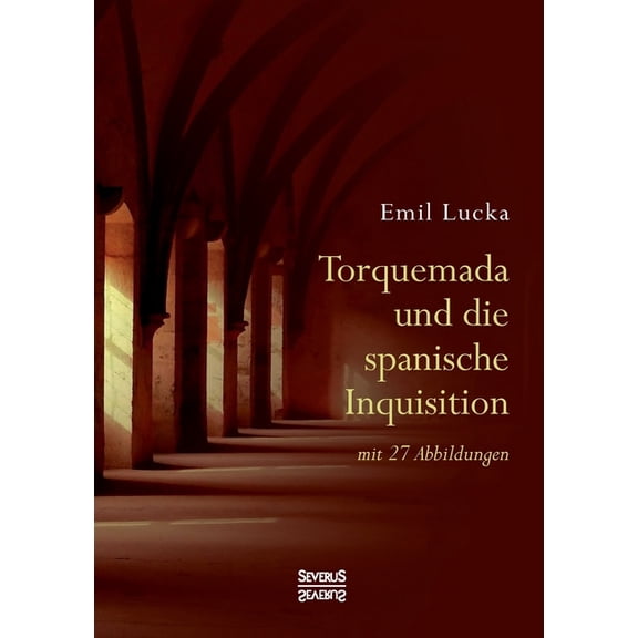 Torquemada und die spanische Inquisition: mit 27 Abbildungen German Edition Paperback 3963453516 9783963453519 Emil Lucka