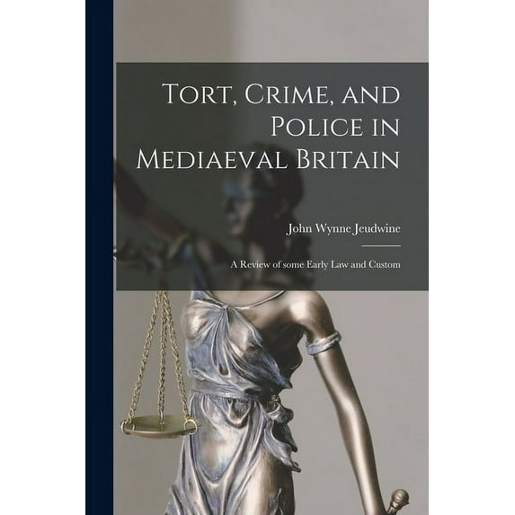 Tort, Crime, and Police in Mediaeval Britain : a Review of Some Early Law and Custom (Paperback)