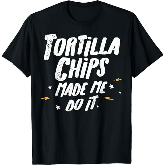 Tortilla Chips T-Shirt - Tortilla Chips Made Me Do It!