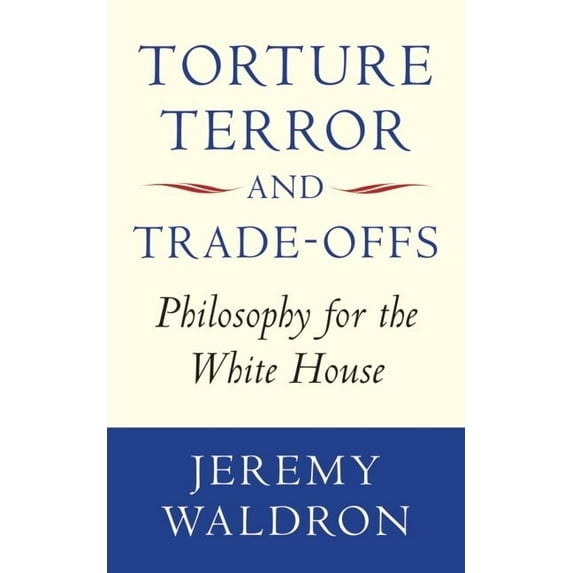 Torture, Terror, and Trade-Offs: Philosophy for the White House, (Hardcover)
