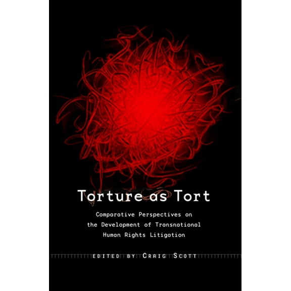 Torture as Tort: Comparative Perspectives on the Development of Transnational Human Rights Litigation, (Hardcover)