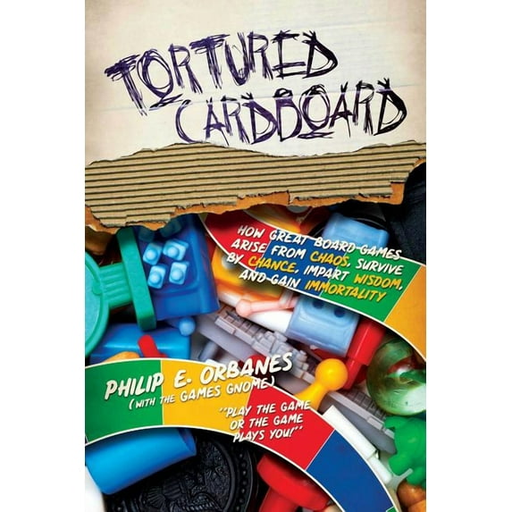 Tortured Cardboard : How Great Board Games Arise from Chaos, Survive by Chance, Impart Wisdom, and Gain Immortality (Paperback)