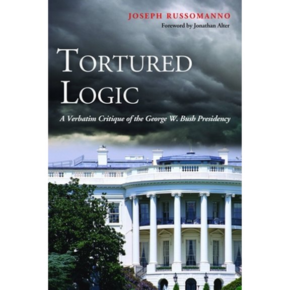 Pre-Owned Tortured Logic : A Verbatim Critique of the George W. Bush Presidency (Hardcover) 9781597975131