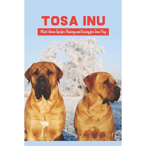 Tosa Inu: Must-Know Tips for Raising and Caring for Tosa Dog, (Paperback)