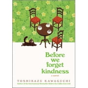 Before We Forget Kindness A Novel Hardcover