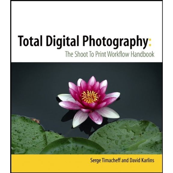 Pre-Owned Total Digital Photography: The Shoot to Print Workflow Handbook (Paperback 9780764569524) by Serge Timacheff, David Karlins