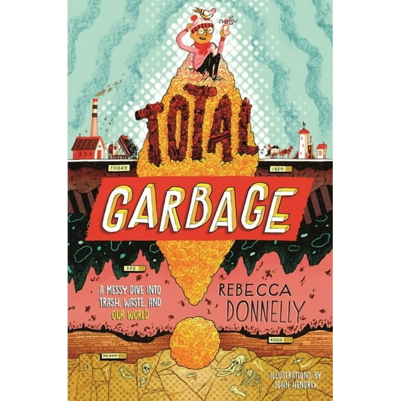 Total Garbage: A Messy Dive Into Trash, Waste, and Our World, (Hardcover)