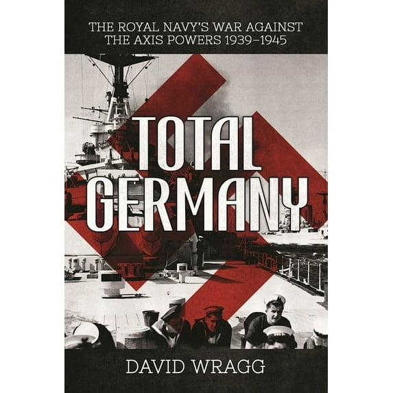 Total Germany : The Royal Navy's War against the Axis Powers 1939?1945 (Hardcover)