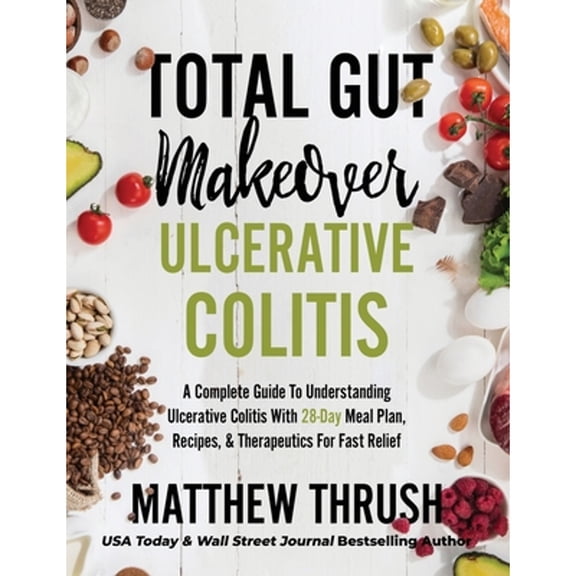 Pre-Owned Total Gut Makeover: Ulcerative Colitis: A Complete Guide To Understanding Ulcerative Colitis With 28-Day Meal Plan, Recipes, & Therapeutics For Fast R (Hardcover) 1956283005 9781956283006