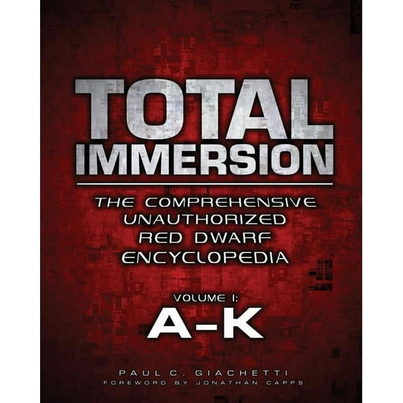 Total Immersion: The Comprehensive Unaut Total Immersion: The Comprehensive Unauthorized Red Dwarf Encyclopedia: A-K, Book 1, (Paperback)
