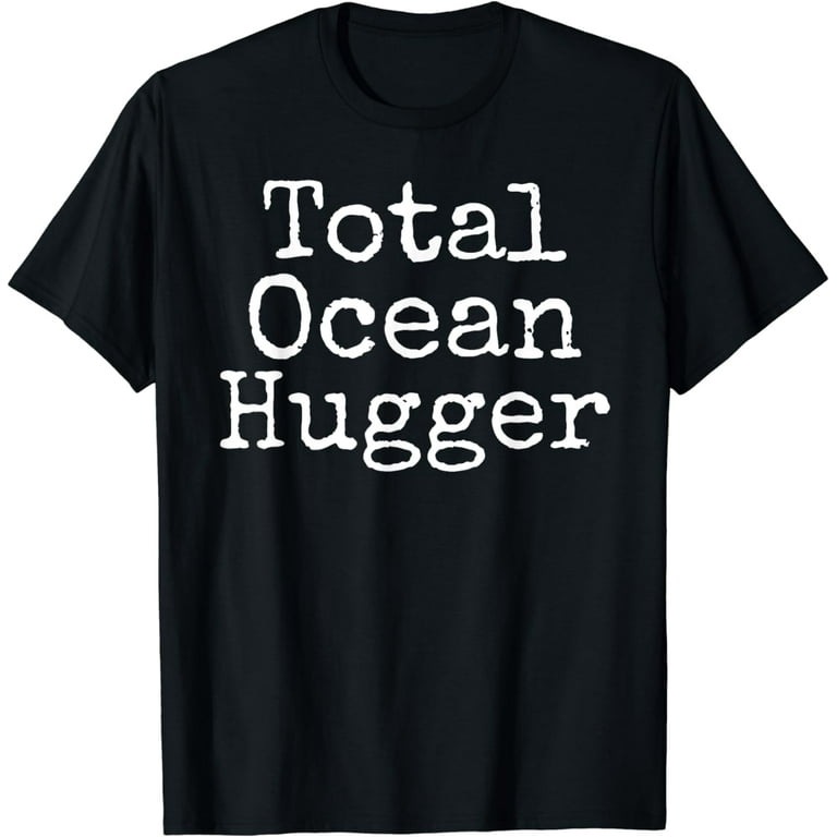 Total Ocean Hugger Shirt Funny Earth Day Tee Conservation Total Ocean Hugger Shirt Funny Earth Day Tee Conservation