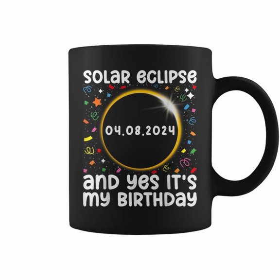 Total Solar Eclipse And Yes Its My Birthday 2024 April 8Th Coffee Mugs