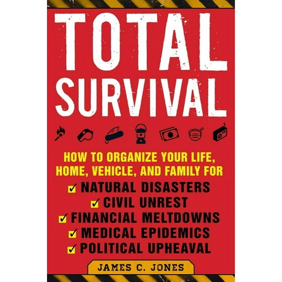 Total Survival: How to Organize Your Life, Home, Vehicle, and Family for Natural Disasters, Civil Unrest, Financial Melt, (Paperback)