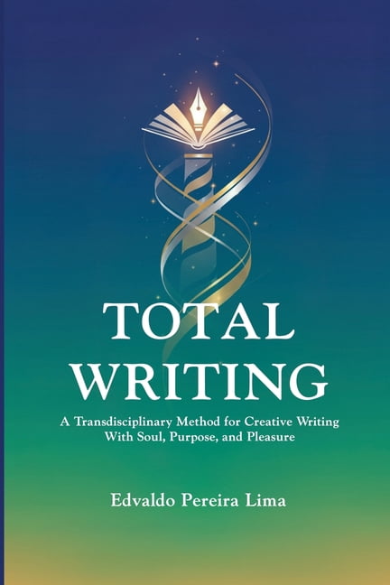 Total Writing: A Transdisciplinary Method for Creative Writing With Soul, Purpose, and Pleasure., (Paperback)