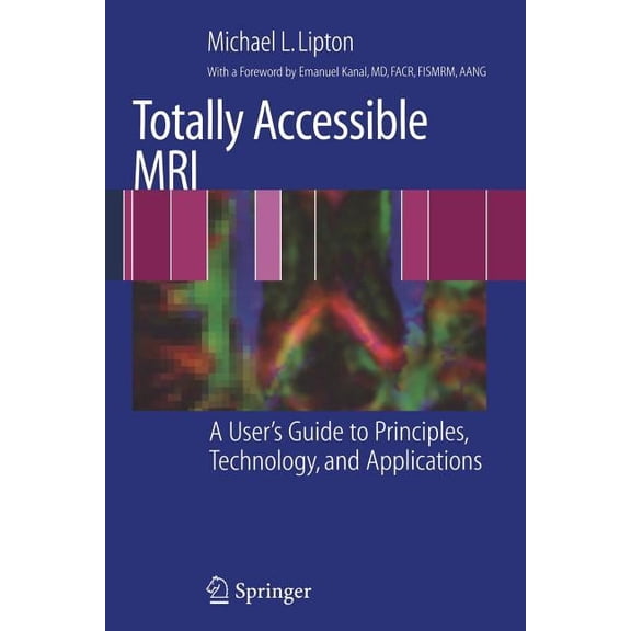 Totally Accessible MRI: A User's Guide to Principles, Technology, and Applications, (Paperback)