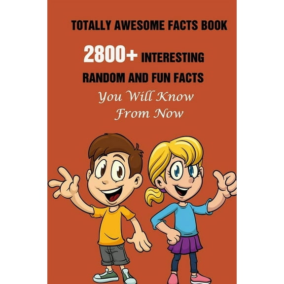 Totally Awesome Facts Book : 2800+ Interesting, Random And Fun Facts You Will Know From Now (Paperback)