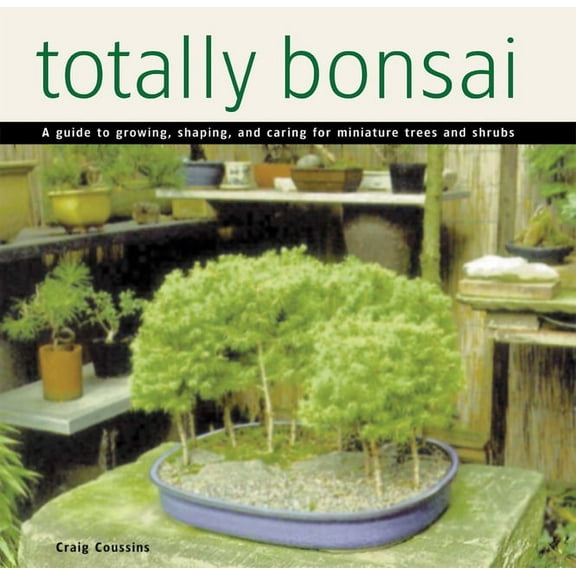 Tuttle Specials Totally Bonsai: A Guide to Growing, Shaping, and Caring for Miniature Trees and Shrubs, (Hardcover)