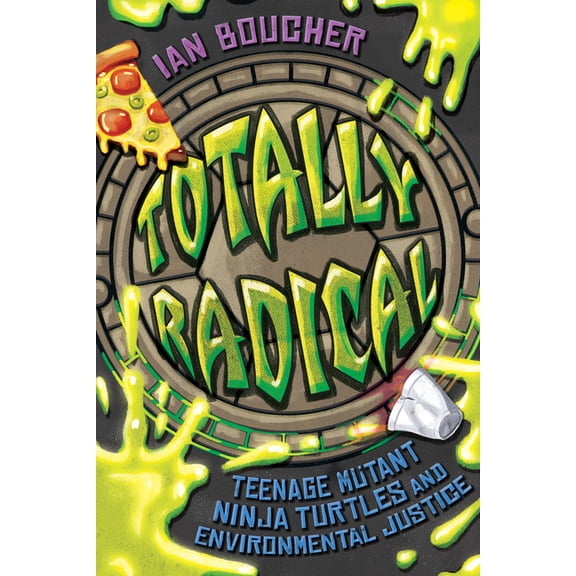 Totally Radical: Teenage Mutant Ninja Turtles and Environmental Justice, (Hardcover)