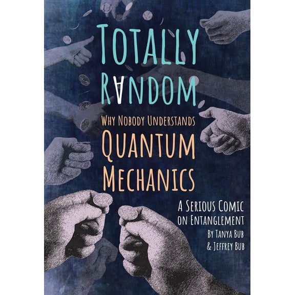 Totally Random: Why Nobody Understands Quantum Mechanics (a Serious Comic on Entanglement), (Paperback)
