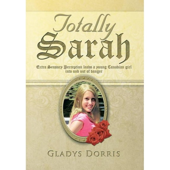 Totally Sarah: Extra Sensory Perception Leads a Young Canadian Girl Into and Out of Danger (Hardcover)