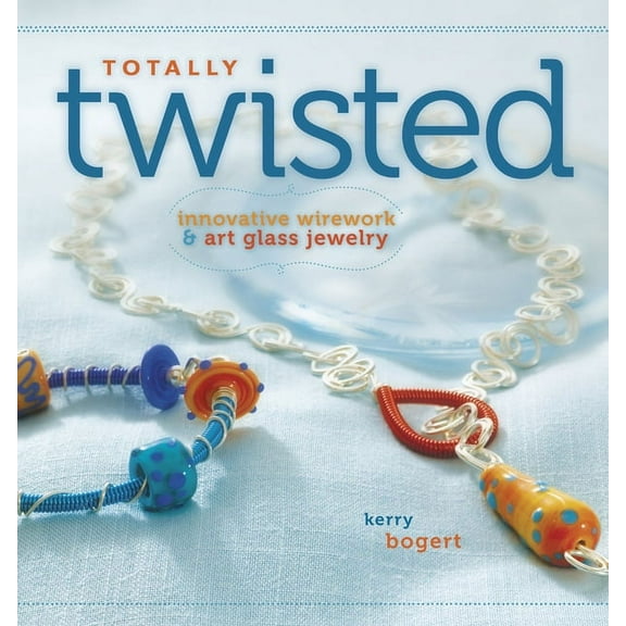 Totally Twisted : Innovative Wirework + Art Glass Jewelry (Paperback)