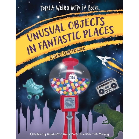 Totally Weird Activity Books Unusual Objects in Fantastic Places: A Story Starters Book, (Hardcover)