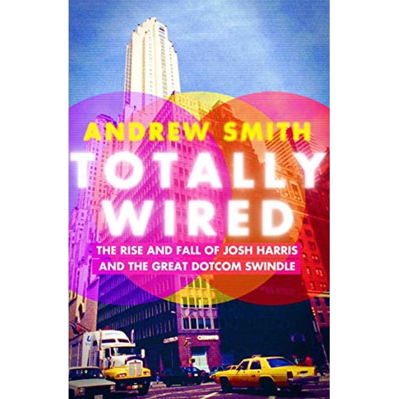 Pre-Owned Totally Wired: The Rise and Fall of Josh Harris and The Great Dotcom Swindle, 9780802129345, 080212934X, Paperback,