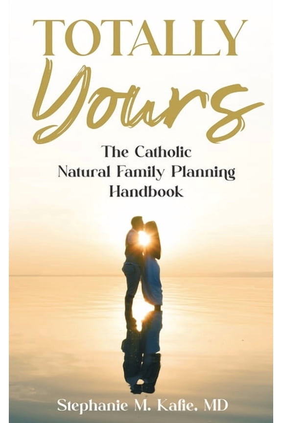 Totally Yours: The Catholic Natural Family Planning Handbook, (Paperback)