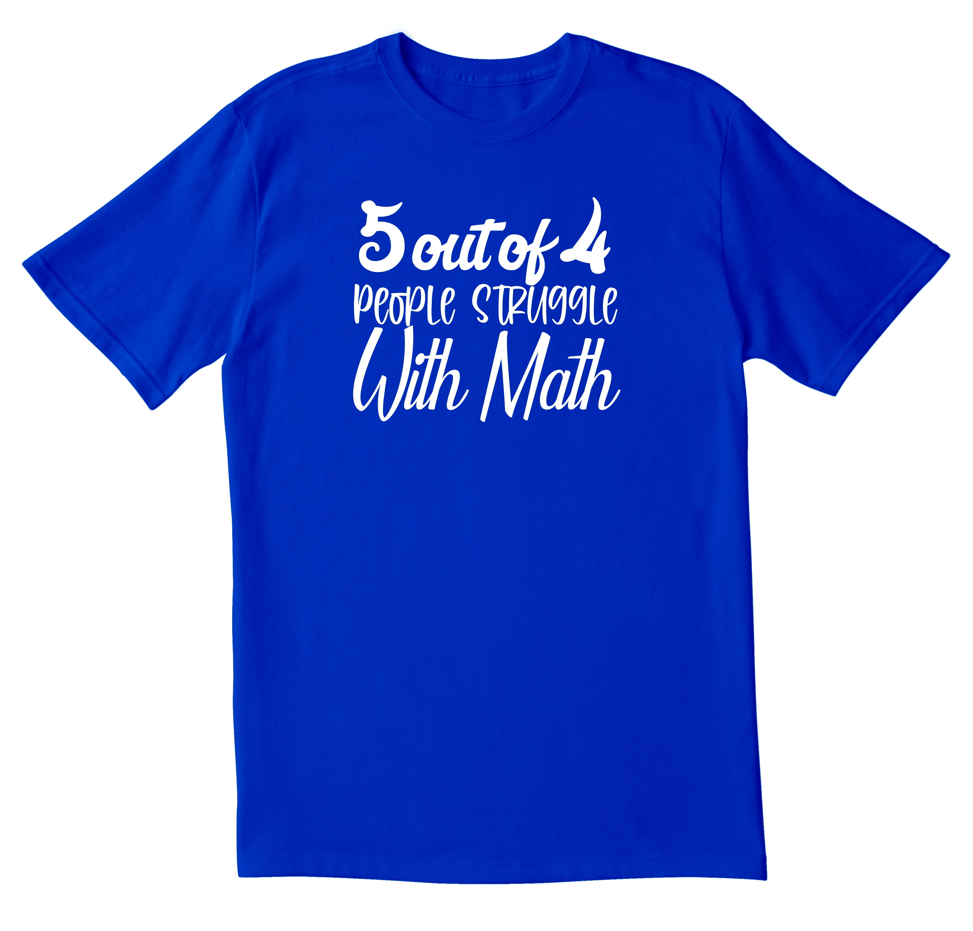 5 out of 4 people struggle with math shirt