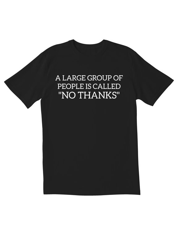 TotallyTorn A Large Group Of People Is Called "No Thanks" Novelty Sarcastic Funny Men's T Shirts