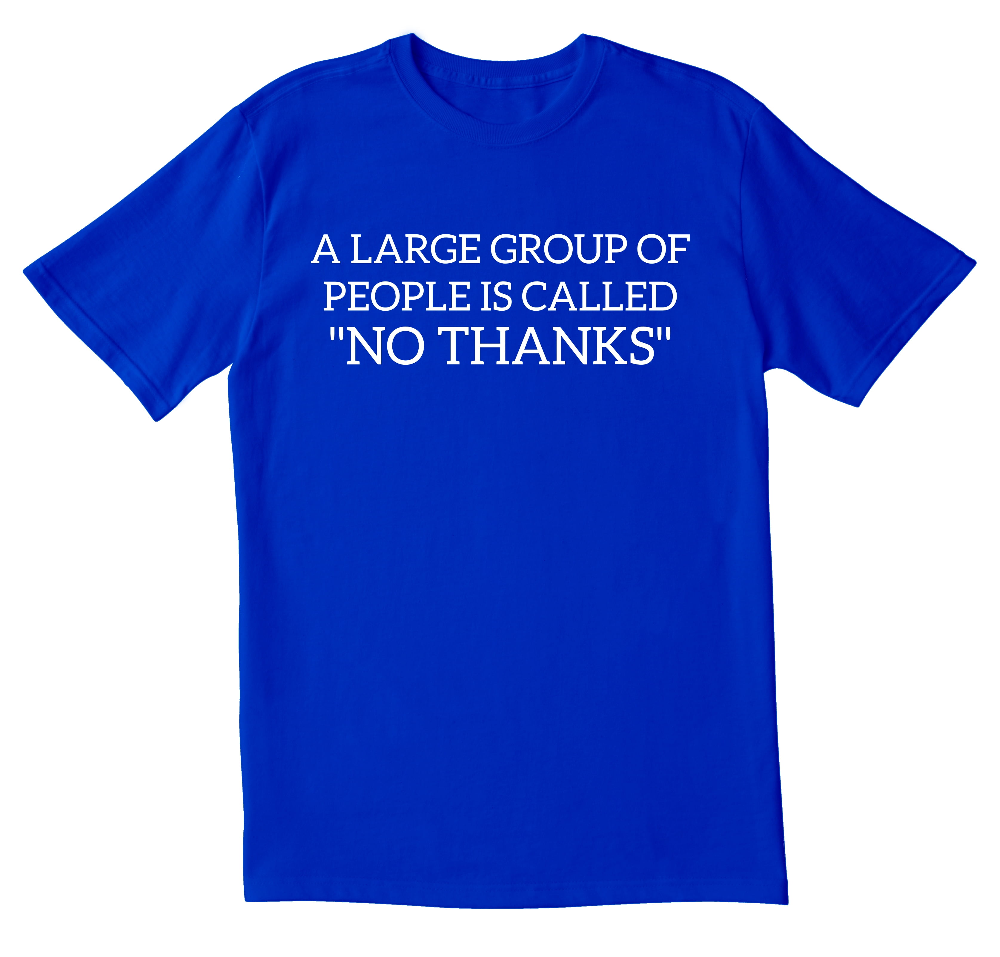 A Large Group of People is Called No Thanks T-Shirt A Large Group of People is Called No Thanks T-Shirt