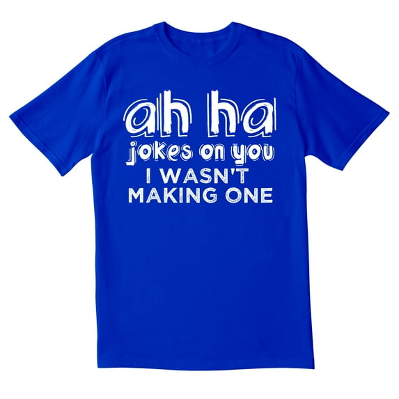 TotallyTorn Ah Ha Jokes On You I Wasn't Making One Novelty Sarcastic Funny Men's T Shirts