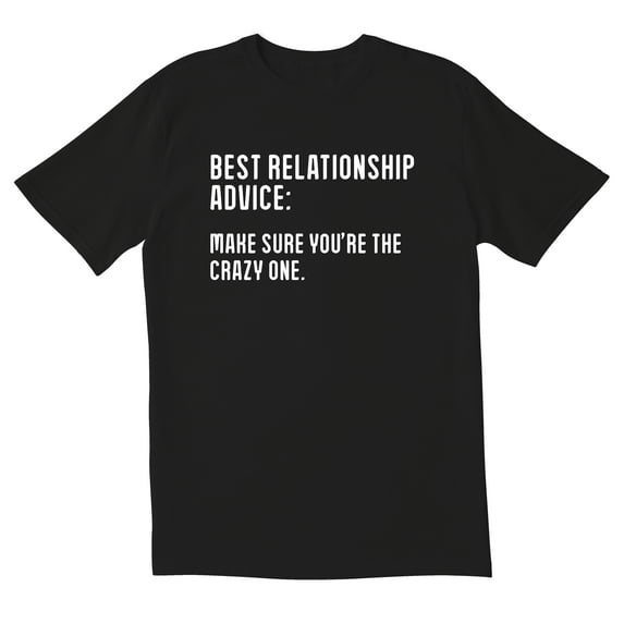 TotallyTorn Best Relationship Advice: Make Sure You're The Crazy One Novelty Sarcastic Funny Men's T Shirts