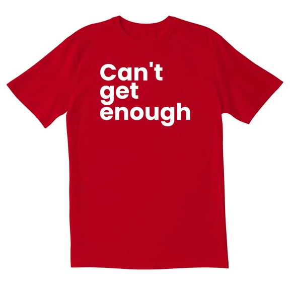 TotallyTorn Cant Get Enough Fashion Novelty Sarcastic Funny Mens Graphic T Shirts