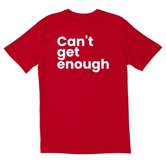 TotallyTorn Cant Get Enough Fashion Novelty Sarcastic Funny Mens Graphic T Shirts